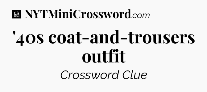 '40s coat-and-trousers outfit - LA Times Crossword