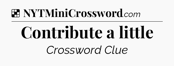 Solution: Contribute a little - NYT Crossword
