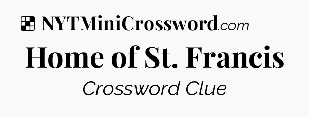 Solution: Home of St. Francis - NYT Crossword