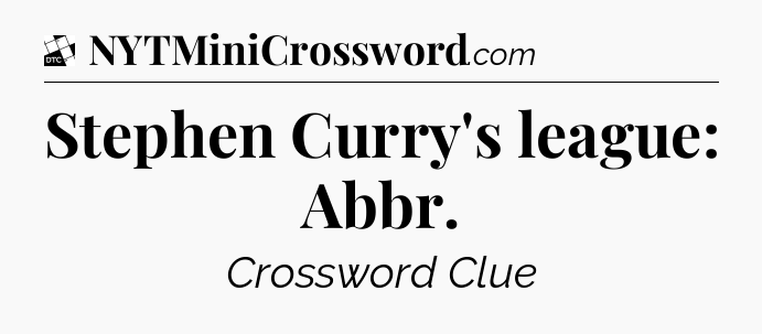 Stephen Curry's league: Abbr - Daily Themed Classic Crossword