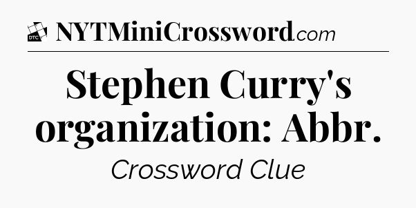 Stephen Curry's organization: Abbr - Daily Themed Mini Crossword