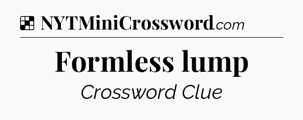 Solution: Formless lump - NYT Crossword
