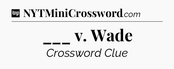 ___ v. Wade Crossword Clue