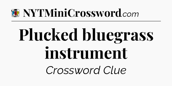 Plucked bluegrass instrument Crossword Clue
