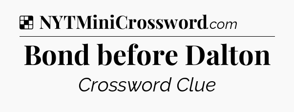 Solution: Bond before Dalton - NYT Crossword