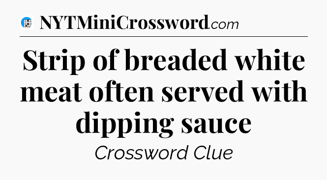 Strip of breaded white meat often served with dipping sauce Crossword Clue