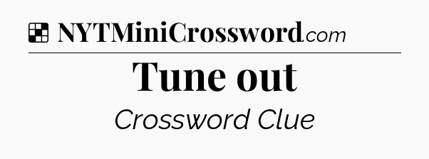 Solution: Tune out - NYT Crossword