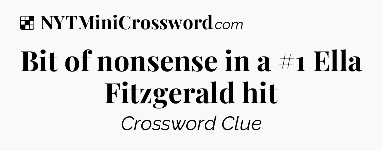 Solution: Bit of nonsense in a #1 Ella Fitzgerald hit - NYT Crossword