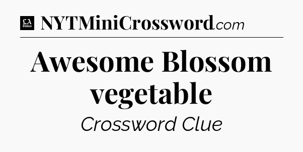 Awesome Blossom vegetable - LA Times Crossword