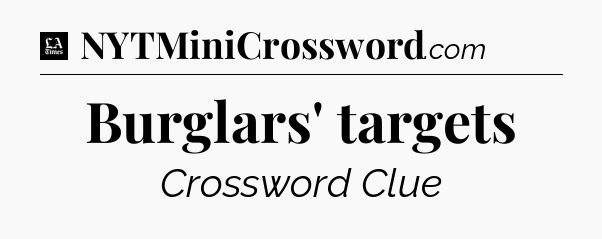 Burglars' targets - LA Times Crossword