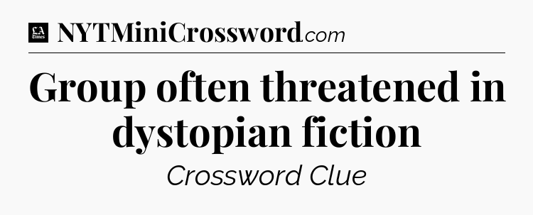 Group often threatened in dystopian fiction - LA Times Crossword