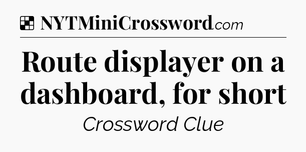 Solution: Route displayer on a dashboard, for short - NYT Crossword