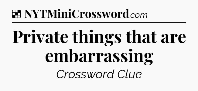 Solution: Private things that are embarrassing - NYT Crossword