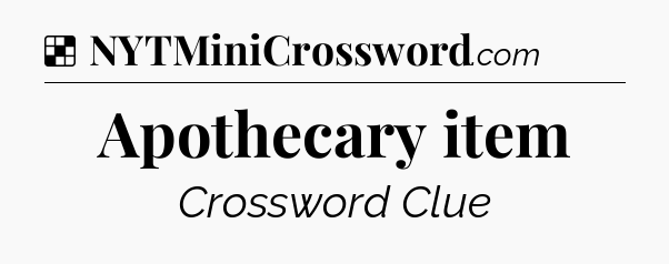 Solution: Apothecary item - NYT Crossword