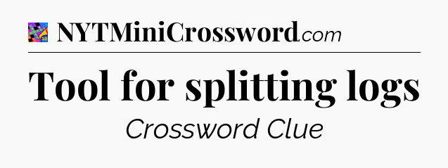 Tool for splitting logs Crossword Clue