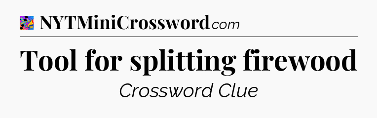 Tool for splitting firewood Crossword Clue