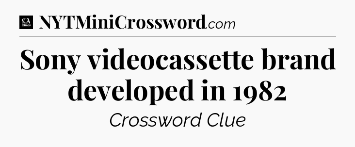 Sony videocassette brand developed in 1982 - LA Times Crossword