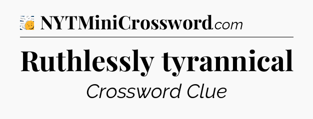 Ruthlessly tyrannical - 7 Little Words