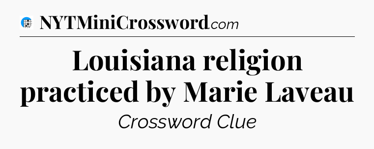 Louisiana religion practiced by Marie Laveau Crossword Clue