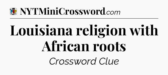 Louisiana religion with African roots Crossword Clue