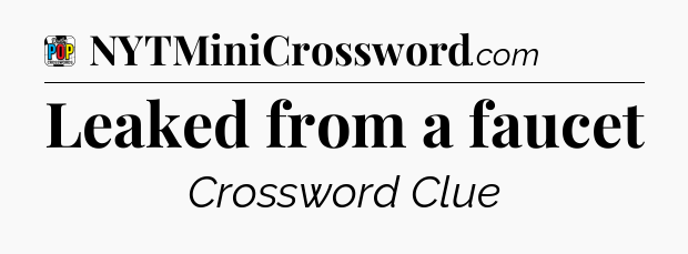 Leaked from a faucet Crossword Clue