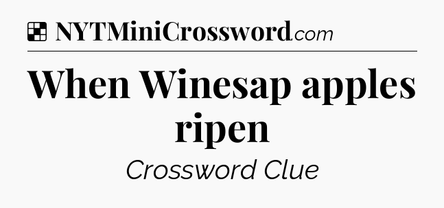 Solution: When Winesap apples ripen - NYT Crossword