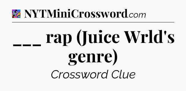 ___ rap (Juice Wrld's genre) Crossword Clue