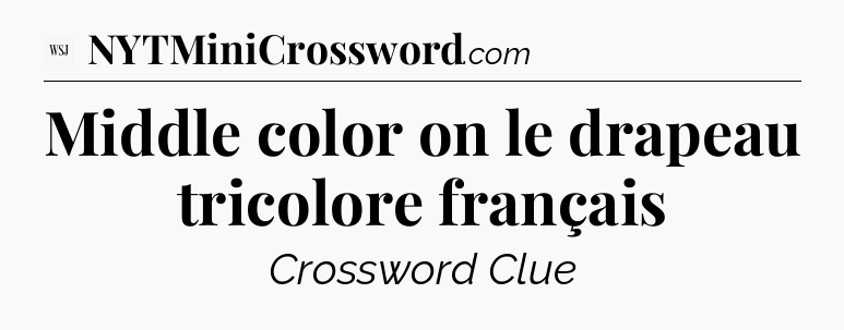 Middle color on le drapeau tricolore français - WSJ Crossword