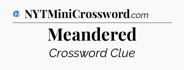Meandered Crossword Clue