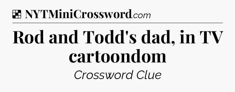 Solution: Rod and Todd's dad, in TV cartoondom - NYT Crossword