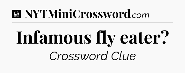 Infamous fly eater - LA Times Crossword