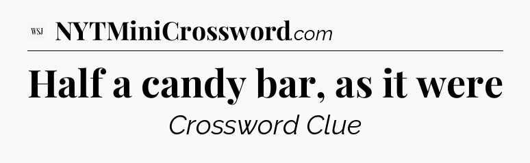 Half a candy bar, as it were - WSJ Crossword