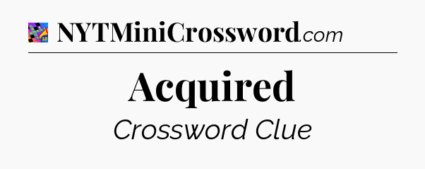Acquired Crossword Clue