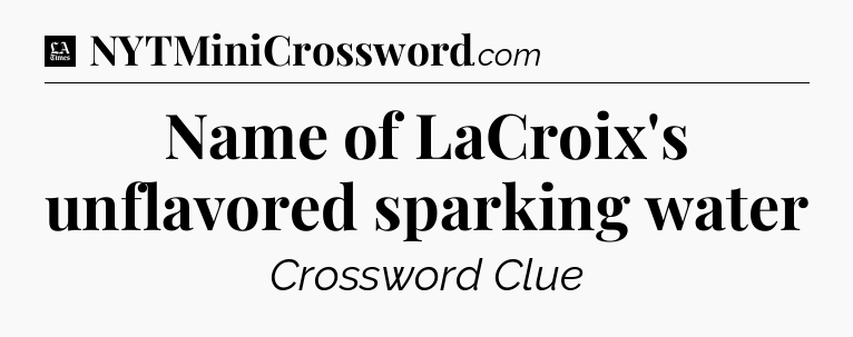 Name of LaCroix's unflavored sparking water - LA Times Crossword