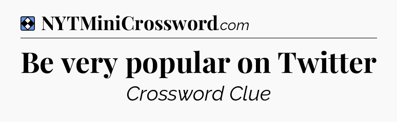 Solution: Be very popular on Twitter - NYT Mini Crossword
