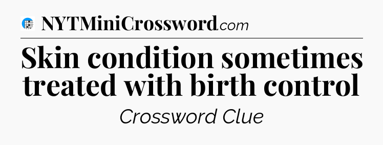 Skin condition sometimes treated with birth control Crossword Clue