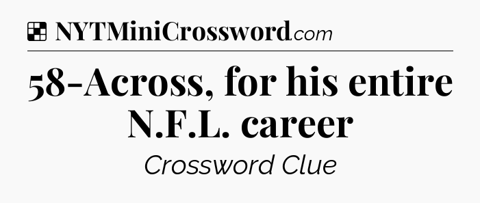 Solution: 58-Across, for his entire N.F.L. career - NYT Crossword