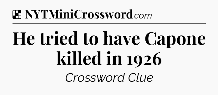 Solution: He tried to have Capone killed in 1926 - NYT Crossword