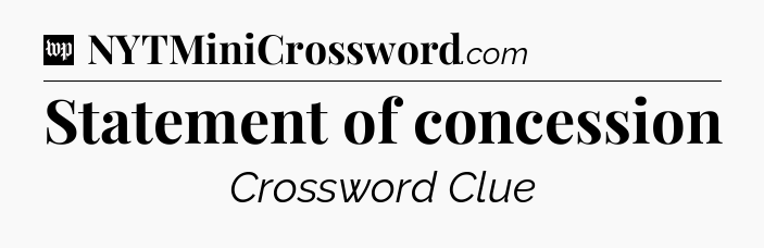 Statement of concession Crossword Clue