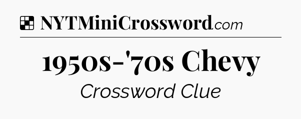 Solution: 1950s-'70s Chevy - NYT Crossword