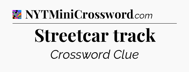 Streetcar track Crossword Clue