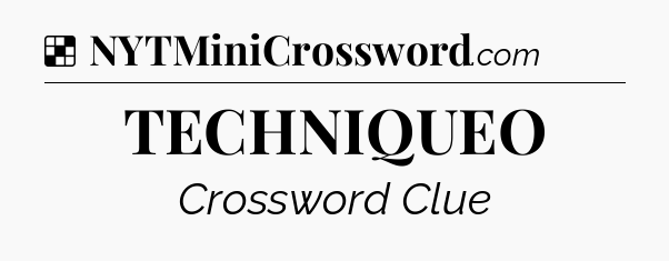 Solution: TECHNIQUEO - NYT Crossword