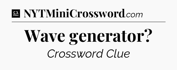 Wave generator - LA Times Crossword