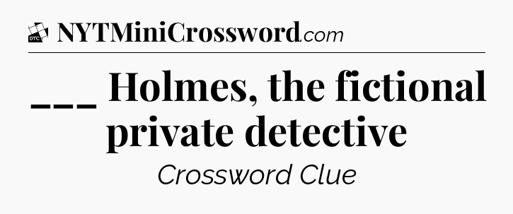 ___ Holmes, the fictional private detective - Daily Themed Classic Crossword