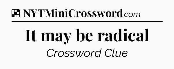 Solution: It may be radical - NYT Crossword