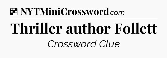 Solution: Thriller author Follett - NYT Crossword
