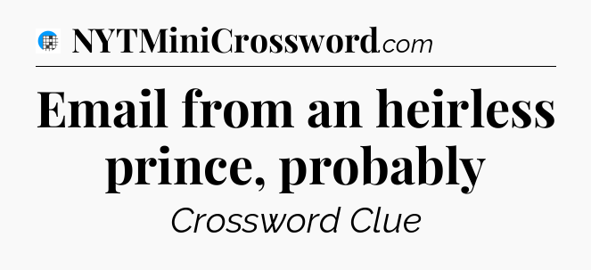 Email from an heirless prince, probably Crossword Clue