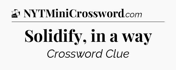 Solidify, in a way - Daily Themed Mini Crossword