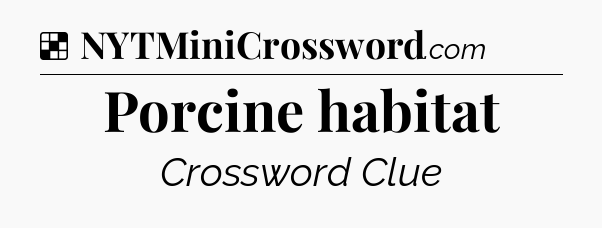 Solution: Porcine habitat - NYT Crossword