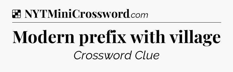 Solution: Modern prefix with village - NYT Crossword